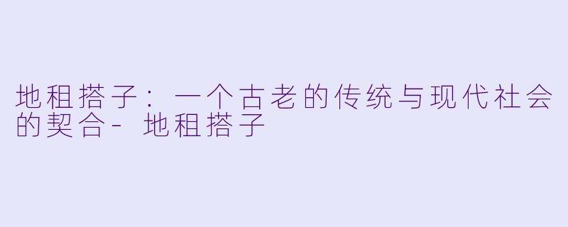 地租搭子：一个古老的传统与现代社会的契合-地租搭子