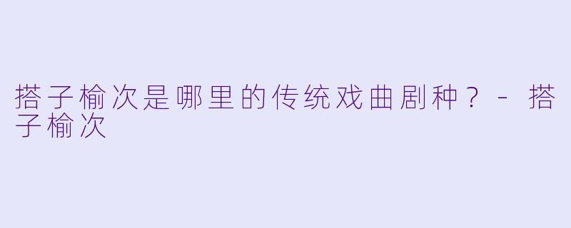 搭子榆次是哪里的传统戏曲剧种？