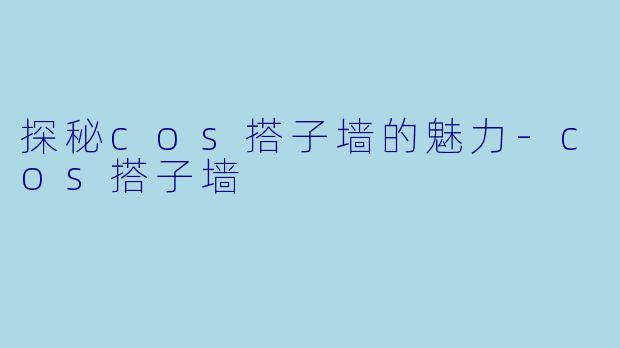 探秘cos搭子墙的魅力-cos搭子墙