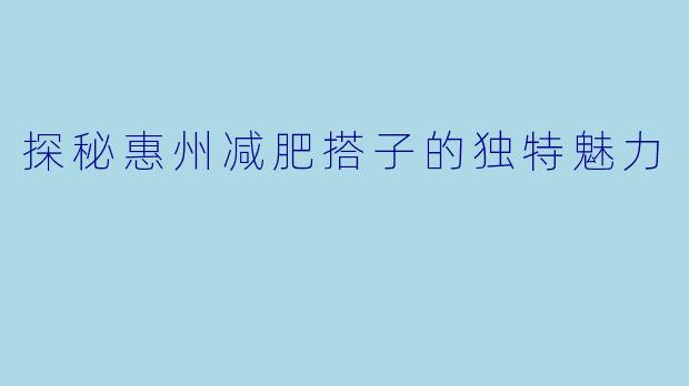 探秘惠州减肥搭子的独特魅力