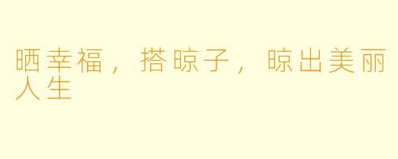 晒幸福，搭晾子，晾出美丽人生
