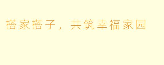 搭家搭子，共筑幸福家园