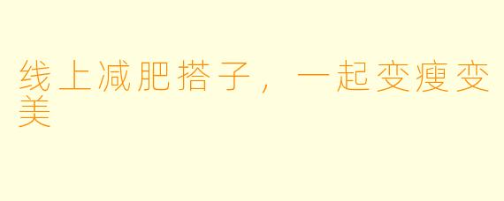 线上减肥搭子，一起变瘦变美