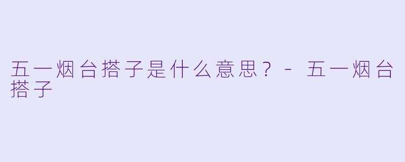 五一烟台搭子是什么意思？