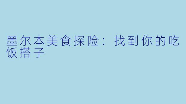 墨尔本美食探险：找到你的吃饭搭子