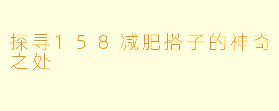 探寻158减肥搭子的神奇之处