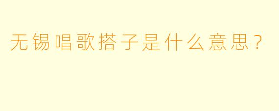 无锡唱歌搭子是什么意思？