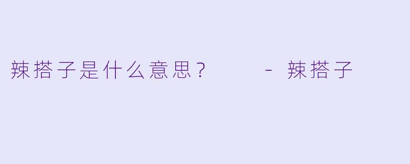 辣搭子是什么意思？  