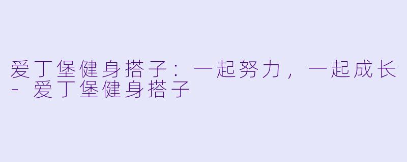 爱丁堡健身搭子：一起努力，一起成长-爱丁堡健身搭子