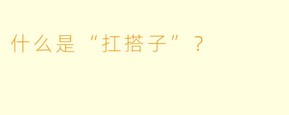 什么是“扛搭子”？