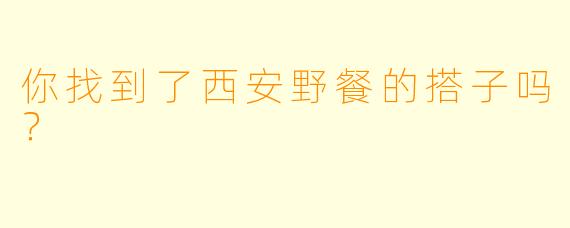 你找到了西安野餐的搭子吗？