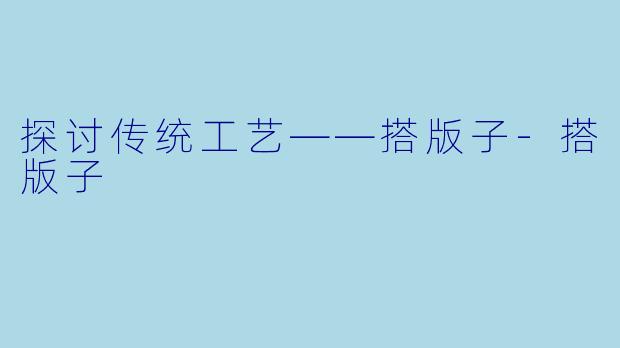 探讨传统工艺——搭版子-搭版子