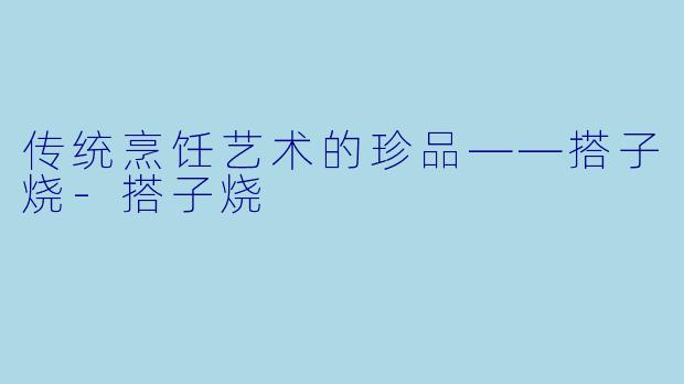 传统烹饪艺术的珍品——搭子烧-搭子烧