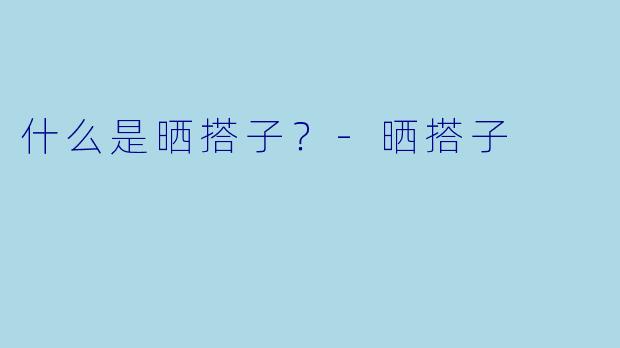 什么是晒搭子？