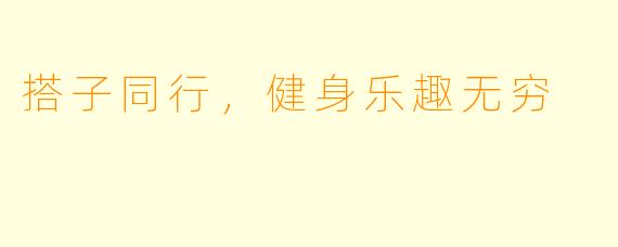 搭子同行，健身乐趣无穷