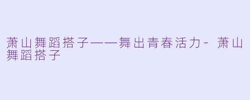 萧山舞蹈搭子——舞出青春活力