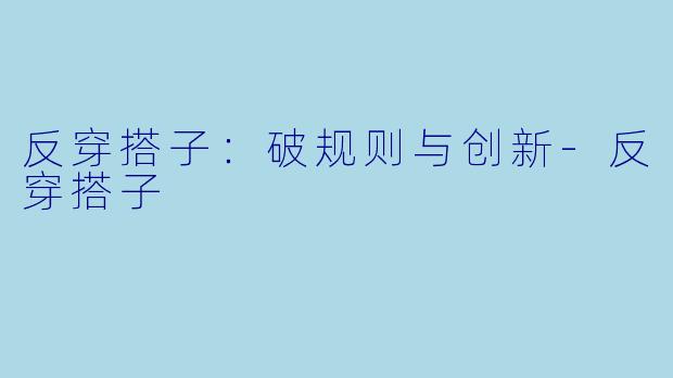反穿搭子：破规则与创新-反穿搭子