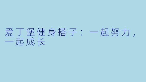 爱丁堡健身搭子:一起努力,一起成长