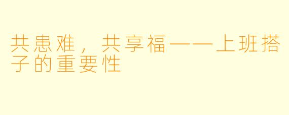 共患难,共享福——上班搭子的重要性