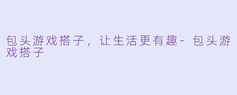 包头游戏搭子，让生活更有趣-包头游戏搭子