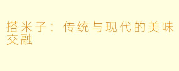 搭米子：传统与现代的美味交融