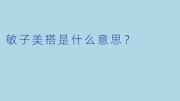 敏子美搭是什么意思？