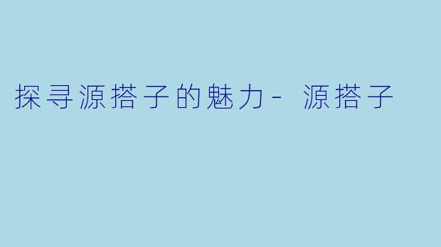 探寻源搭子的魅力-源搭子