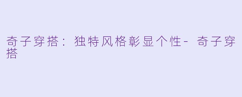 奇子穿搭：独特风格彰显个性-奇子穿搭
