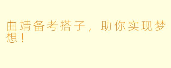 曲靖备考搭子，助你实现梦想！