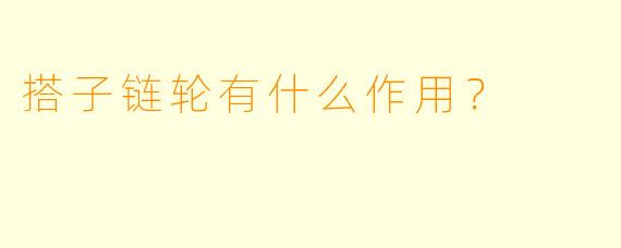 搭子链轮有什么作用？