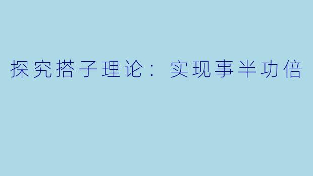 探究搭子理论：实现事半功倍