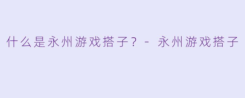 什么是永州游戏搭子？
