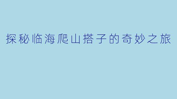 探秘临海爬山搭子的奇妙之旅