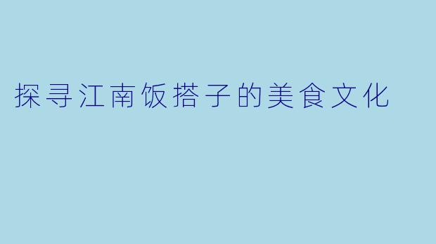 探寻江南饭搭子的美食文化