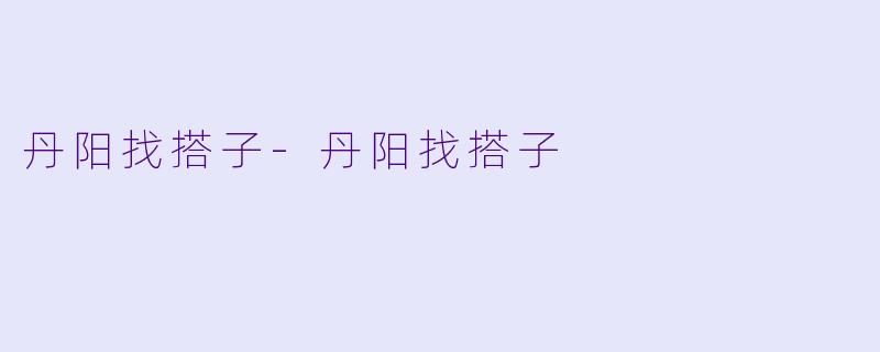 丹阳找搭子-丹阳找搭子