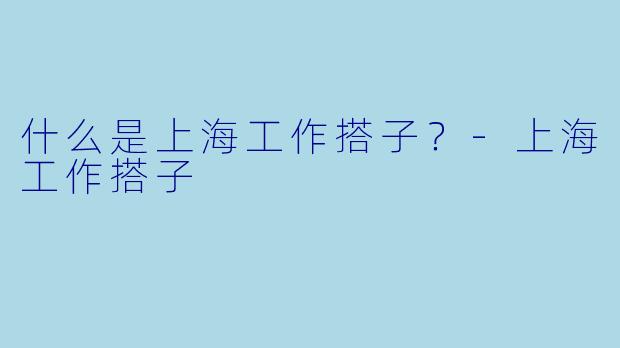 什么是上海工作搭子？