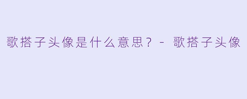 歌搭子头像是什么意思？