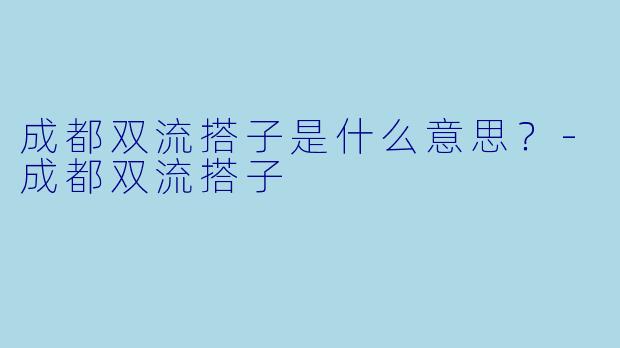 成都双流搭子是什么意思？