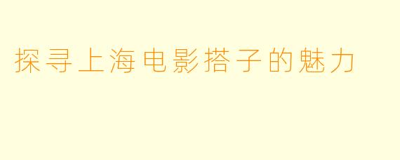 探寻上海电影搭子的魅力