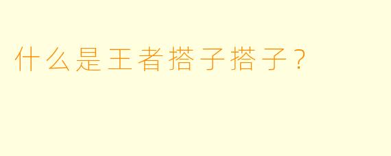 什么是王者搭子搭子？