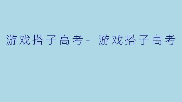 游戏搭子高考-游戏搭子高考