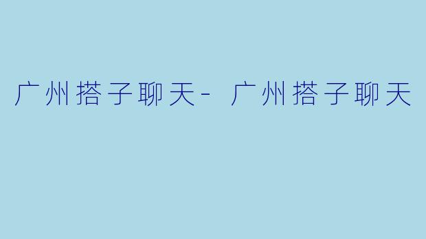 广州搭子聊天-广州搭子聊天