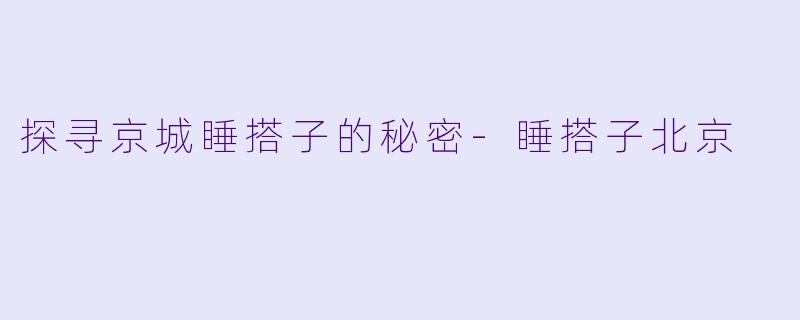 探寻京城睡搭子的秘密