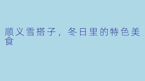 顺义雪搭子，冬日里的特色美食