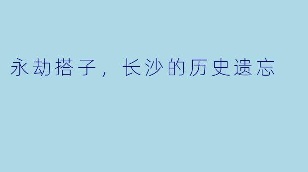 永劫搭子，长沙的历史遗忘