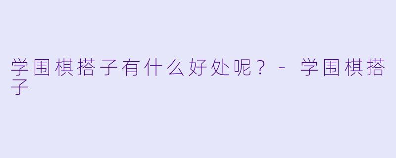 学围棋搭子有什么好处呢？