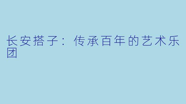 长安搭子：传承百年的艺术乐团