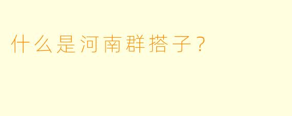 什么是河南群搭子？