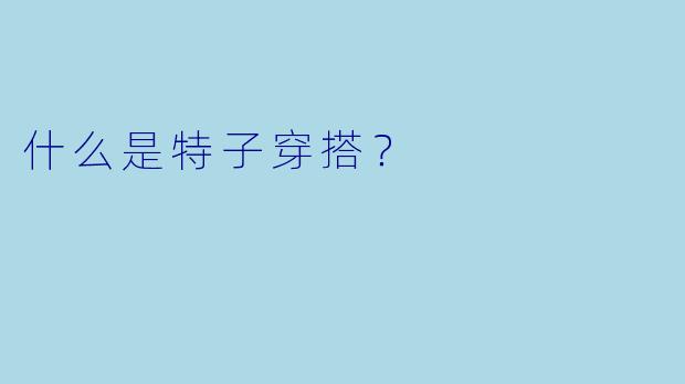 什么是特子穿搭？