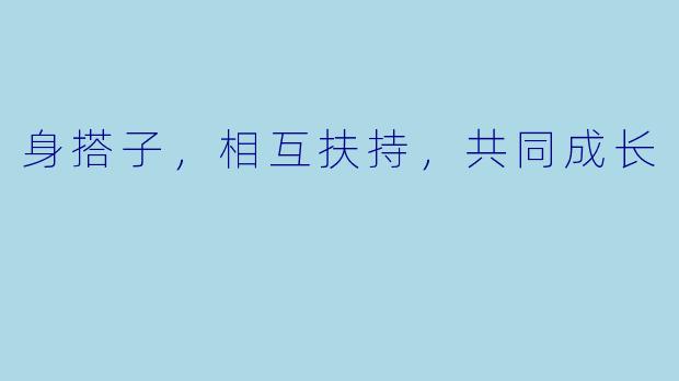 身搭子，相互扶持，共同成长